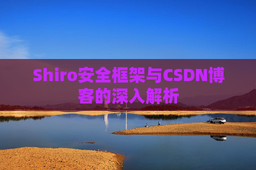 Shiro安全框架与CSDN博客的深入解析